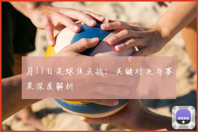 月11日足球焦点战：关键对决与赛果深度解析