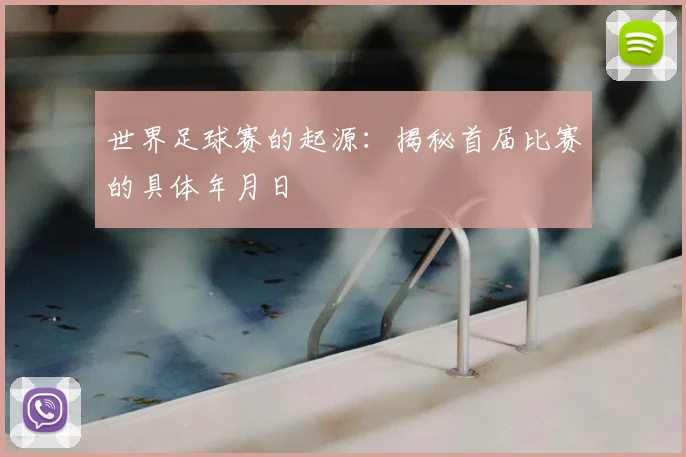 世界足球赛的起源：揭秘首届比赛的具体年月日