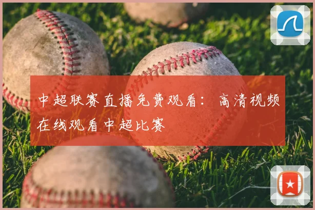 中超联赛直播免费观看：高清视频在线观看中超比赛
